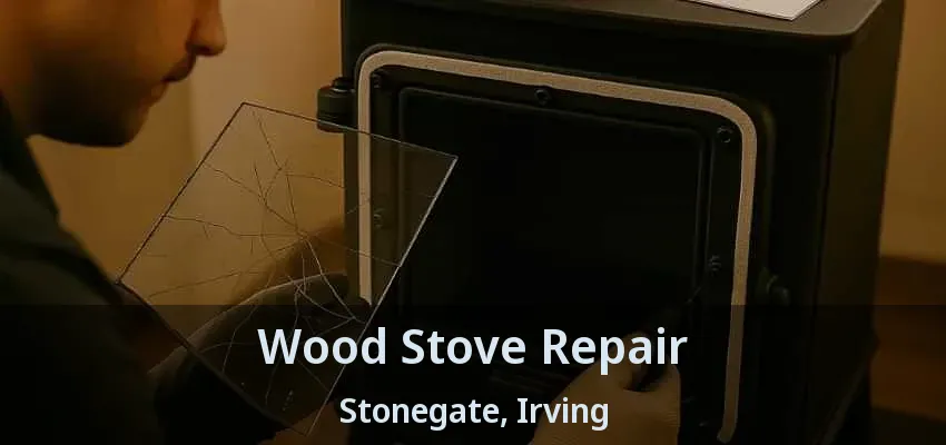 Wood Stove Repair Stonegate, Irving - TX